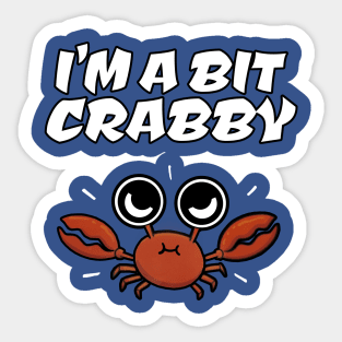 I'M A BIT CRABBY Sticker